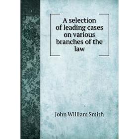 Книга A selection of leading cases on various branches of the law. John William Smith
Книга A selection of leading cases on various branches of the law. John William Smith