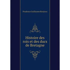 Книга Histoire des rois et des ducs de Bretagne. Prudence Guillaume Roujoux
Книга Histoire des rois et des ducs de Bretagne. Prudence Guillaume Roujoux