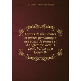 Книга Lettres de rois, reines et autres personnages des cours de France et d'Angleterre, depuis Louis VII jusqu'à Henry IV
Книга Lettres de rois, reines et autres personnages des cours de France et d'Angleterre, depuis Louis VII jusqu'à Henry IV