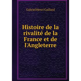 Книга Histoire de la rivalité de la France et de l'Angleterre. Gabriel Henri Gaillard
Книга Histoire de la rivalité de la France et de l'Angleterre. Gabriel Henri Gaillard
