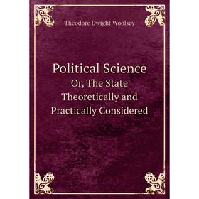 Книга Political ScienceOr, The State Theoretically and Practically Considered. Theodore Dwight Woolsey
Книга Political ScienceOr, The State Theoretically and Practically Considered. Theodore Dwight Woolsey