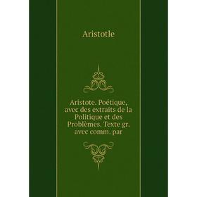Книга Aristote. Poétique, avec des extraits de la Politique et des Problèmes. Texte gr. avec comm. par. Аристотель
Книга Aristote. Poétique, avec des extraits de la Politique et des Problèmes. Texte gr. avec comm. par. Аристотель