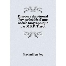 Книга Discours du général Foy, précédés d'une notice biographique par M. P. F. Tissot. Maximilien Foy
Книга Discours du général Foy, précédés d'une notice biographique par M. P. F. Tissot. Maximilien Foy