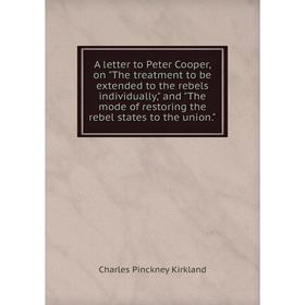 Книга A letter to Peter Cooper, on The treatment to be extended to the rebels individually, and The mode of restoring the rebel states to the union
Книга A letter to Peter Cooper, on The treatment to be extended to the rebels individually, and The mode of restoring the rebel states to the union
