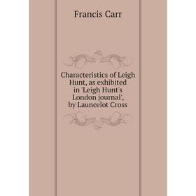 Книга Characteristics of Leigh Hunt, as exhibited in'Leigh Hunt's London journal', by Launcelot Cross. Francis Carr
Книга Characteristics of Leigh Hunt, as exhibited in'Leigh Hunt's London journal', by Launcelot Cross. Francis Carr