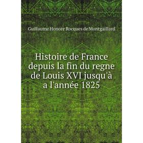 Книга Histoire de France depuis la fin du regne de Louis XVI jusqu'à a l'année 1825. Guillaume Honore Rocques de Montgaillard
Книга Histoire de France depuis la fin du regne de Louis XVI jusqu'à a l'année 1825. Guillaume Honore Rocques de Montgaillard