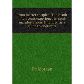 Книга From matter to spirit. The result of ten years'experience in spirit manifestations. Intended as a guide to enquirers. De Morgan
Книга From matter to spirit. The result of ten years'experience in spirit manifestations. Intended as a guide to enquirers. De Morgan