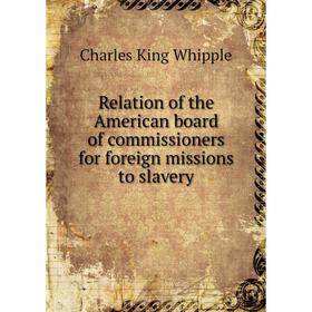 Книга Relation of the American board of commissioners for foreign missions to slavery. Charles King Whipple
Книга Relation of the American board of commissioners for foreign missions to slavery. Charles King Whipple