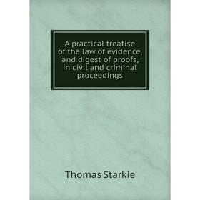 Книга A practical treatise of the law of evidence, and digest of proofs, in civil and criminal proceedings. Thomas Starkie
Книга A practical treatise of the law of evidence, and digest of proofs, in civil and criminal proceedings. Thomas Starkie