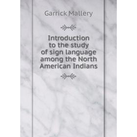 Книга Introduction to the study of sign language among the North American Indians. Garrick Mallery
Книга Introduction to the study of sign language among the North American Indians. Garrick Mallery