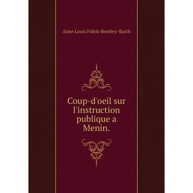 Книга Coup-d'oeil sur l'instruction publique a Menin. Aime Louis Fidele Rembry-Barth
Книга Coup-d'oeil sur l'instruction publique a Menin. Aime Louis Fidele Rembry-Barth