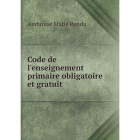 Книга Code de l'enseignement primaire obligatoire et gratuit. Ambroise Marie Rendu
Книга Code de l'enseignement primaire obligatoire et gratuit. Ambroise Marie Rendu