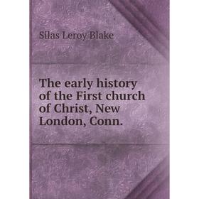 Книга The early history of the First church of Christ, New London, Conn. Silas Leroy Blake
Книга The early history of the First church of Christ, New London, Conn. Silas Leroy Blake
