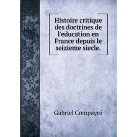 Книга Histoire critique des doctrines de l'education en France depuis le seizieme siecle. Gabriel Compayré
Книга Histoire critique des doctrines de l'education en France depuis le seizieme siecle. Gabriel Compayré