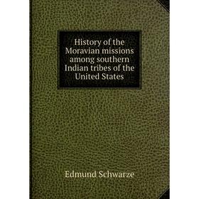 Книга History of the Moravian missions among southern Indian tribes of the United States. Edmund Schwarze
Книга History of the Moravian missions among southern Indian tribes of the United States. Edmund Schwarze