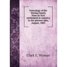 Книга Genealogy of the Wyman family from its first settlement in America to the present date, August, 1883. Clark E. Wyman
Книга Genealogy of the Wyman family from its first settlement in America to the present date, August, 1883. Clark E. Wyman