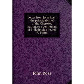Книга Letter from John Ross, the principal chief of the Cherokee nation, to a gentleman of Philadelphia ie Job R Tyson
Книга Letter from John Ross, the principal chief of the Cherokee nation, to a gentleman of Philadelphia ie Job R Tyson