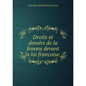 Книга Droits et devoirs de la femme devant la loi francaise. Napoleon Madeleine le Senne
Книга Droits et devoirs de la femme devant la loi francaise. Napoleon Madeleine le Senne