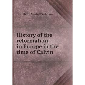 Книга History of the reformation in Europe in the time of Calvin. J. H. Merle d'Aubigné
Книга History of the reformation in Europe in the time of Calvin. J. H. Merle d'Aubigné
