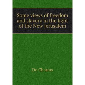 Книга Some views of freedom and slavery in the light of the New Jerusalem. De Charms
Книга Some views of freedom and slavery in the light of the New Jerusalem. De Charms