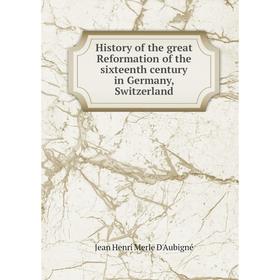 Книга History of the great Reformation of the sixteenth century in Germany, Switzerland. J. H. Merle D'Aubigné
Книга History of the great Reformation of the sixteenth century in Germany, Switzerland. J. H. Merle D'Aubigné