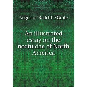 Книга An illustrated essay on the noctuidae of North America. Augustus Radcliffe Grote
Книга An illustrated essay on the noctuidae of North America. Augustus Radcliffe Grote