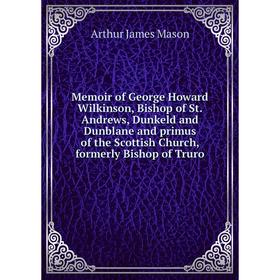 Книга Memoir of George Howard Wilkinson, Bishop of St Andrews, Dunkeld and Dunblane and primus of the Scottish Church, formerly Bishop of Truro
Книга Memoir of George Howard Wilkinson, Bishop of St Andrews, Dunkeld and Dunblane and primus of the Scottish Church, formerly Bishop of Truro