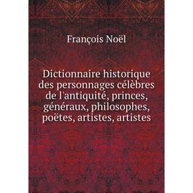 Книга Dictionnaire historique des personnages célèbres de l'antiquité, princes, généraux, philosophes, poëtes, artistes, artistes. François Noël
Книга Dictionnaire historique des personnages célèbres de l'antiquité, princes, généraux, philosophes, poëtes, artistes, artistes. François Noël