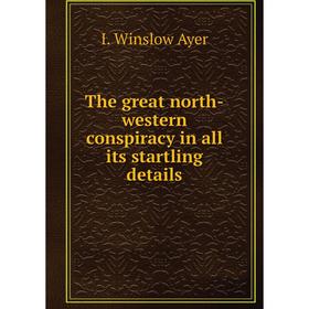 Книга The great north-western conspiracy in all its startling details. I. Winslow Ayer
Книга The great north-western conspiracy in all its startling details. I. Winslow Ayer