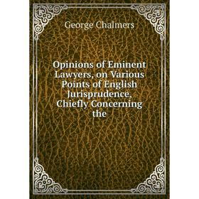 Книга Opinions of Eminent Lawyers, on Various Points of English Jurisprudence, Chiefly Concerning
Книга Opinions of Eminent Lawyers, on Various Points of English Jurisprudence, Chiefly Concerning