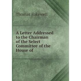 Книга A Letter Addressed to the Chairman of the Select Committee of the House of. Thomas Bakewell
Книга A Letter Addressed to the Chairman of the Select Committee of the House of. Thomas Bakewell