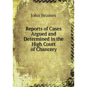 Книга Reports of Cases Argued and Determined in the High Court of Chancery. John Beames
Книга Reports of Cases Argued and Determined in the High Court of Chancery. John Beames