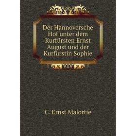 Книга Der Hannoversche Hof unter dem Kurfürsten Ernst August und der Kurfürstin Sophie. C. Ernst Malortie
Книга Der Hannoversche Hof unter dem Kurfürsten Ernst August und der Kurfürstin Sophie. C. Ernst Malortie