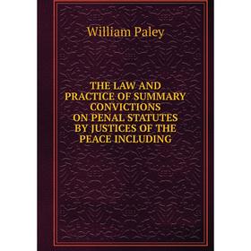 Книга The law and practice of summary convictions on penal statutes by justices of the peace including. William Paley
Книга The law and practice of summary convictions on penal statutes by justices of the peace including. William Paley