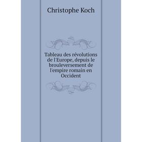 Книга Tableau des révolutions de l'Europe, depuis le brouleversement de l'empire romain en Occident. Christophe Koch
Книга Tableau des révolutions de l'Europe, depuis le brouleversement de l'empire romain en Occident. Christophe Koch