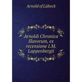 Книга Arnoldi Chronica Slavorum, ex recensione I. M. Lappenbergii. Arnold of Lübeck
Книга Arnoldi Chronica Slavorum, ex recensione I. M. Lappenbergii. Arnold of Lübeck