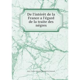Книга De l'intérêt de la France a l'égard de la traite des négres. J.C.L. Simonde de Sismondi
Книга De l'intérêt de la France a l'égard de la traite des négres. J.C.L. Simonde de Sismondi