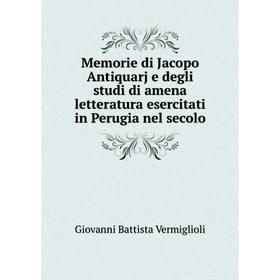 Книга Memorie di Jacopo Antiquarj e degli studi di amena letteratura esercitati in Perugia nel secolo
Книга Memorie di Jacopo Antiquarj e degli studi di amena letteratura esercitati in Perugia nel secolo