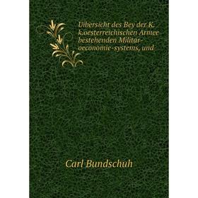 Книга Uibersicht des Bey der K. k. oesterreichischen Armee bestehenden Militar-oeconomie-systems, und. Carl Bundschuh
Книга Uibersicht des Bey der K. k. oesterreichischen Armee bestehenden Militar-oeconomie-systems, und. Carl Bundschuh