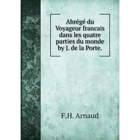 Книга Abrégé du Voyageur francais dans les quatre parties du monde by J. de la Porte. F. H. Arnaud
Книга Abrégé du Voyageur francais dans les quatre parties du monde by J. de la Porte. F. H. Arnaud