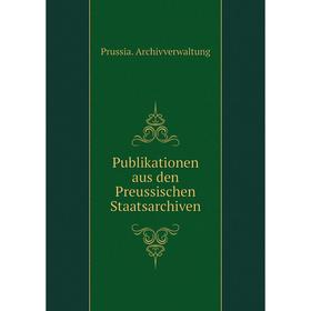 Книга Publikationen aus den Preussischen Staatsarchiven. Prussia. Archivverwaltung
Книга Publikationen aus den Preussischen Staatsarchiven. Prussia. Archivverwaltung
