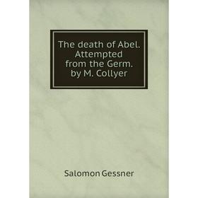 Книга The death of Abel. Attempted from the Germ. by M. Collyer. Gessner Salomon
Книга The death of Abel. Attempted from the Germ. by M. Collyer. Gessner Salomon