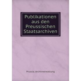 Книга Publikationen aus den Preussischen Staatsarchiven. Prussia. Archivverwaltung
Книга Publikationen aus den Preussischen Staatsarchiven. Prussia. Archivverwaltung