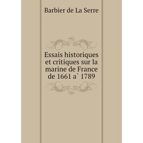Книга Essais historiques et critiques sur la marine de France de 1661 à 1789. Barbier de La Serre
Книга Essais historiques et critiques sur la marine de France de 1661 à 1789. Barbier de La Serre