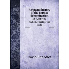 Книга A general history of the Baptist denomination in America And other parts of the world. David Benedict
Книга A general history of the Baptist denomination in America And other parts of the world. David Benedict