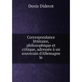 Книга Correspondance littéraire, philosophique et critique, adressée à un souverain d'Allemagne le. Denis Diderot
Книга Correspondance littéraire, philosophique et critique, adressée à un souverain d'Allemagne le. Denis Diderot