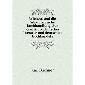Книга Wieland und die Weidmannsche buchhandlung. Zur geschichte deutscher literatur und deutschen buchhandels. Karl Buchner
Книга Wieland und die Weidmannsche buchhandlung. Zur geschichte deutscher literatur und deutschen buchhandels. Karl Buchner