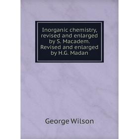 Книга Inorganic chemistry, revised and enlarged by S. Macadem. Revised and enlarged by H. G. Madan. George Wilson
Книга Inorganic chemistry, revised and enlarged by S. Macadem. Revised and enlarged by H. G. Madan. George Wilson