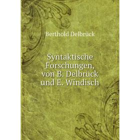 Книга Syntaktische Forschungen, von B. Delbrück und E. Windisch. Berthold Delbrück
Книга Syntaktische Forschungen, von B. Delbrück und E. Windisch. Berthold Delbrück