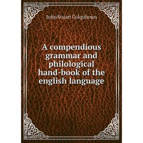 Книга A compendious grammar and philological hand-book of the english language. John Stuart Colquhoun
Книга A compendious grammar and philological hand-book of the english language. John Stuart Colquhoun